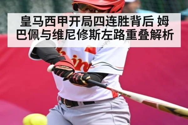 皇马西甲开局四连胜背后 姆巴佩与维尼修斯左路重叠解析